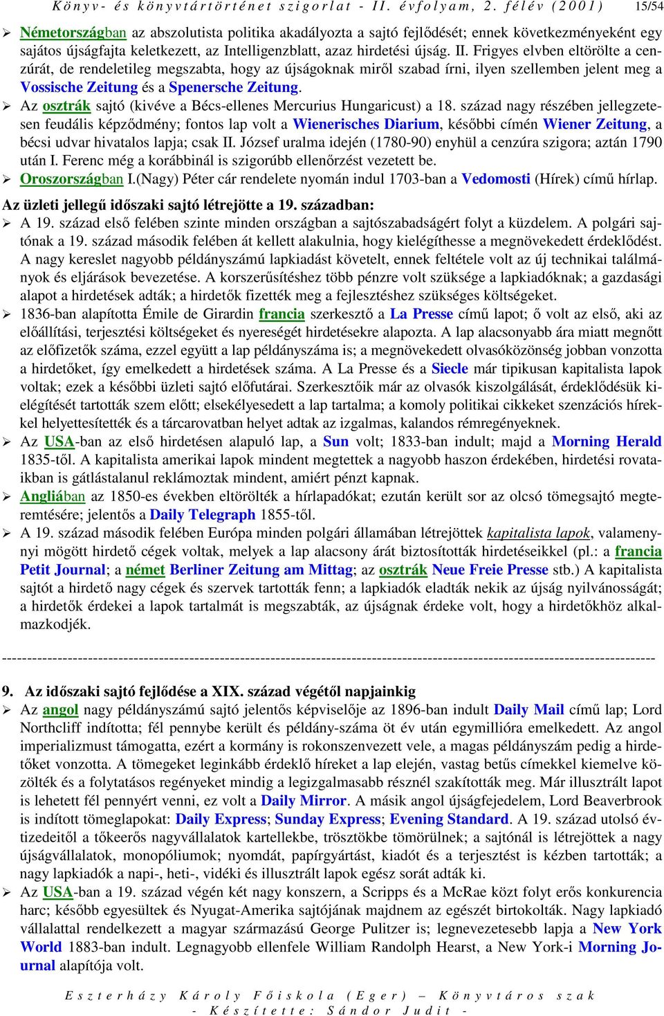 újság. II. Frigyes elvben eltörölte a cenzúrát, de rendeletileg megszabta, hogy az újságoknak mirıl szabad írni, ilyen szellemben jelent meg a Vossische Zeitung és a Spenersche Zeitung.