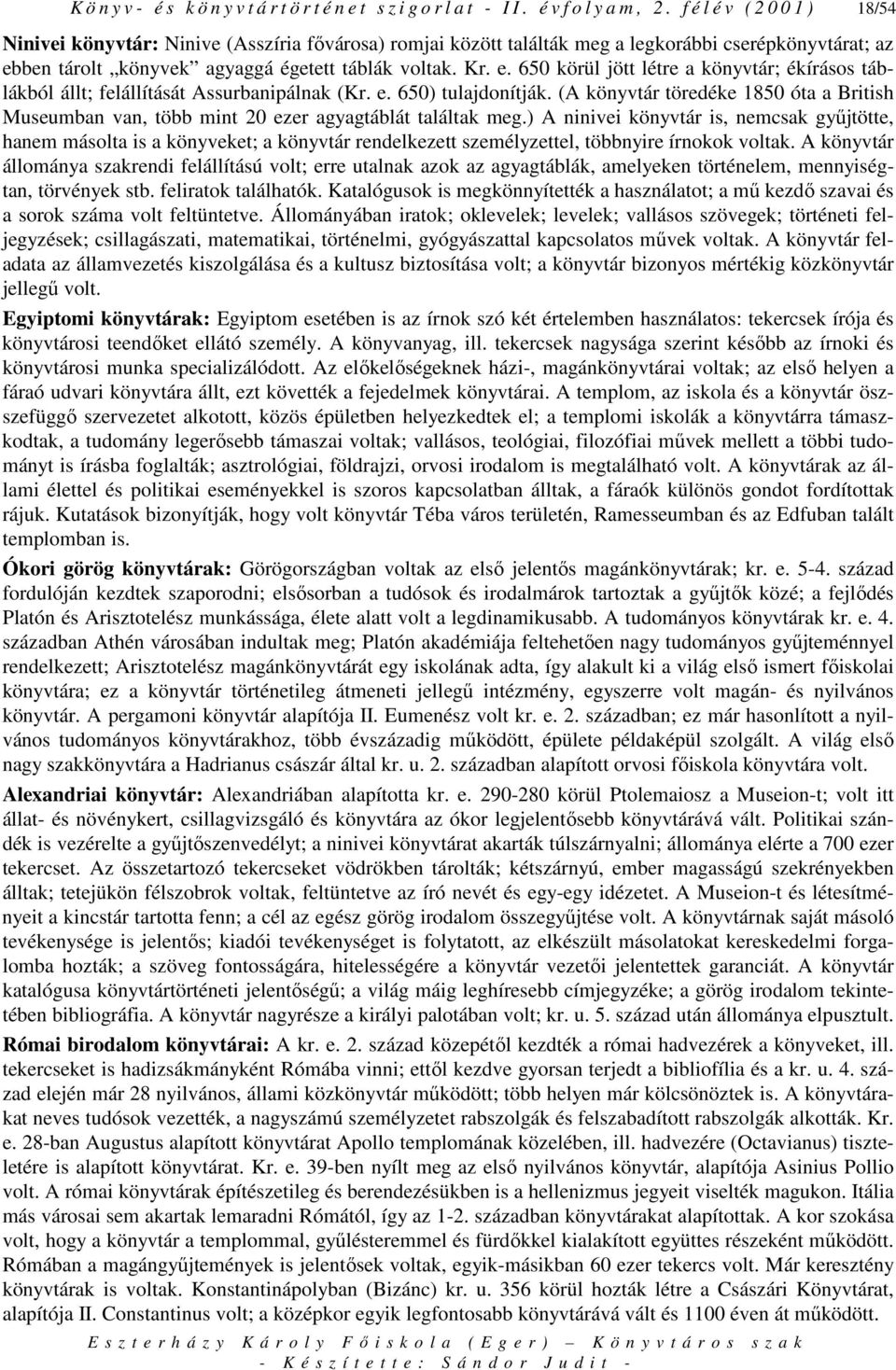 ben tárolt könyvek agyaggá égetett táblák voltak. Kr. e. 650 körül jött létre a könyvtár; ékírásos táblákból állt; felállítását Assurbanipálnak (Kr. e. 650) tulajdonítják.