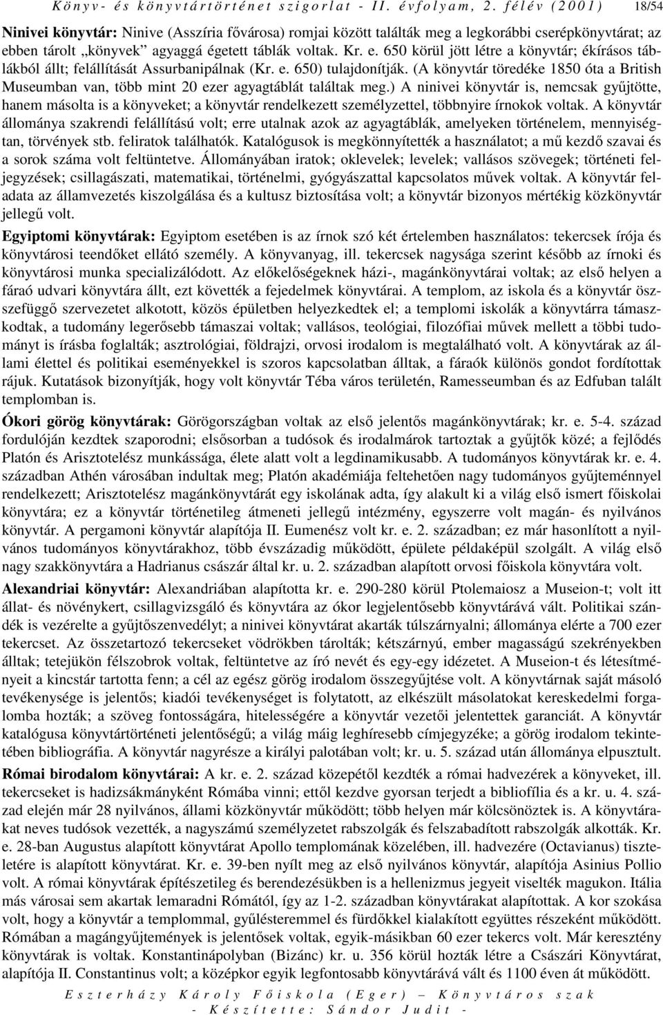 ben tárolt könyvek agyaggá égetett táblák voltak. Kr. e. 650 körül jött létre a könyvtár; ékírásos táblákból állt; felállítását Assurbanipálnak (Kr. e. 650) tulajdonítják.