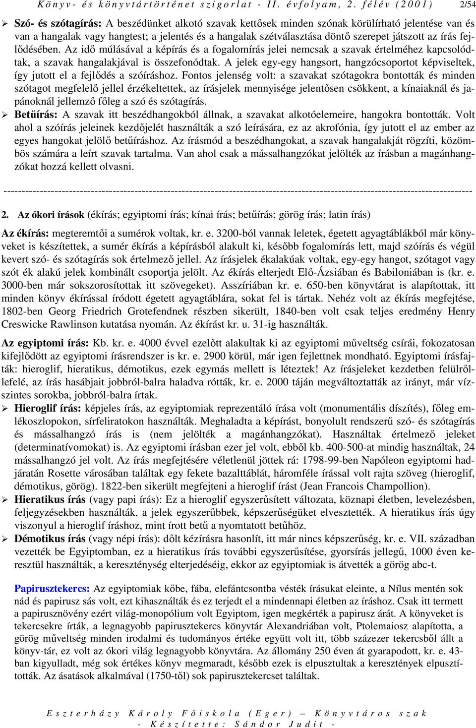 döntı szerepet játszott az írás fejlıdésében. Az idı múlásával a képírás és a fogalomírás jelei nemcsak a szavak értelméhez kapcsolódtak, a szavak hangalakjával is összefonódtak.