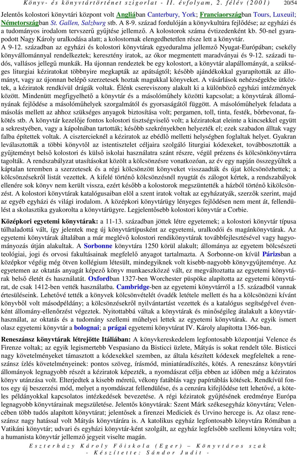 század fordulóján a könyvkultúra fejlıdése; az egyházi és a tudományos irodalom tervszerő győjtése jellemzı. A kolostorok száma évtizedenként kb.