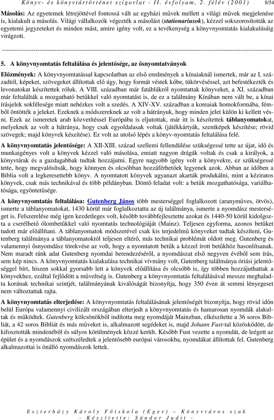 Világi vállalkozók végezték a másolást (stationariusok), kézzel sokszorosították az egyetemi jegyzeteket és minden mást, amire igény volt, ez a tevékenység a könyvnyomtatás kialakulásáig virágzott. 5.