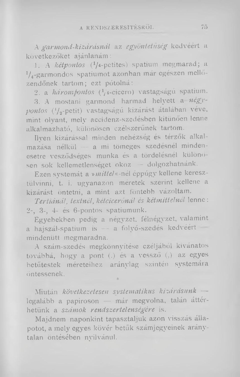 A mostani garmond harmad helyett a négypontos (l/2-pctit) vastagságú kizárást átalában véve, mint olyant, mely accidenz-szedésben kitünően lenne alkalmazható, különösen czélszerűnek tartom.