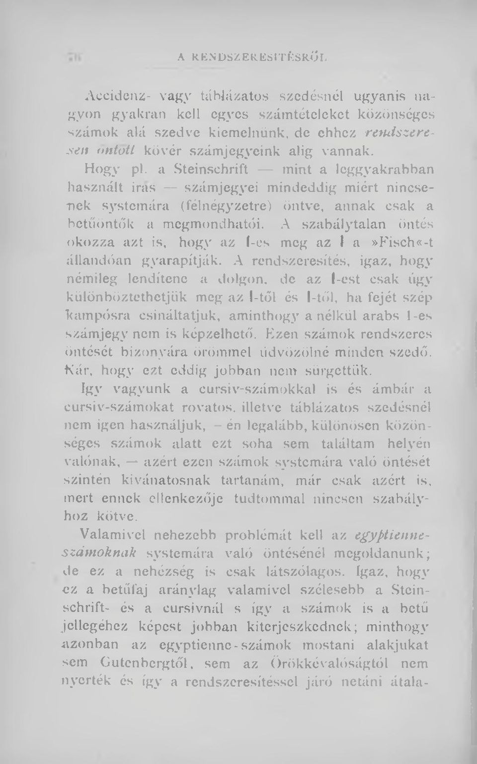 A szabálytalan öntés okozza azt is, hogy az l-es meg az I a»fisch«-t állandóan gyarapítják. A rendszeresítés, igaz, hogy némileg lendítene a dolgon, de az l-est csak úgy különböztethetjük megaz.