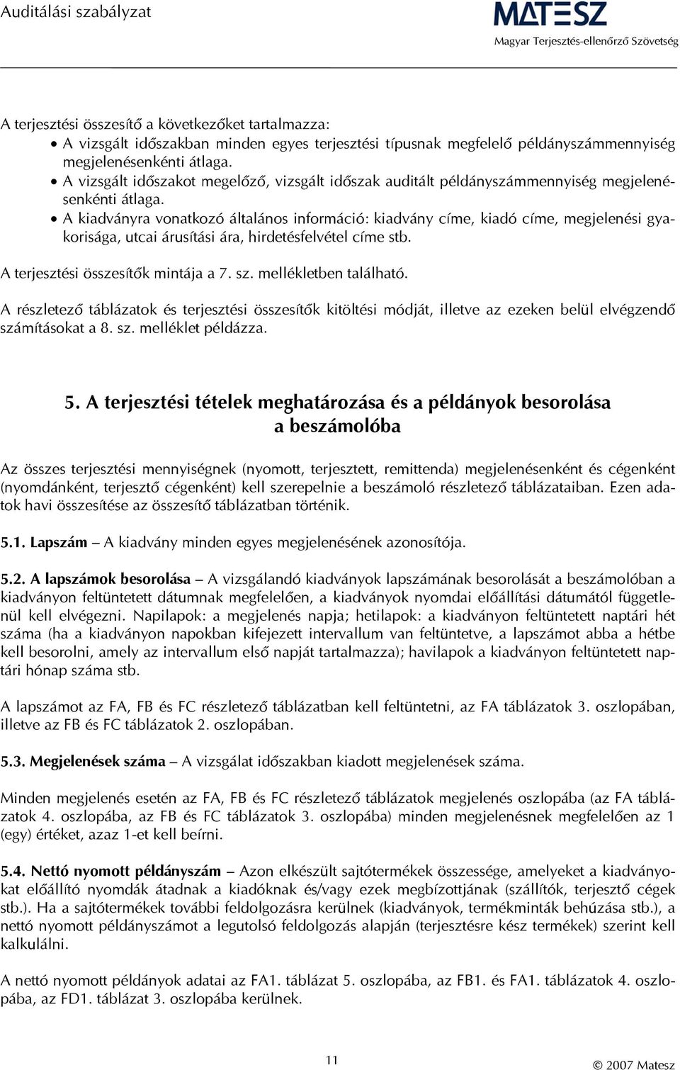 A kiadványra vonatkozó általános információ: kiadvány címe, kiadó címe, megjelenési gyakorisága, utcai árusítási ára, hirdetésfelvétel címe stb. A terjesztési összesítők mintája a 7. sz.