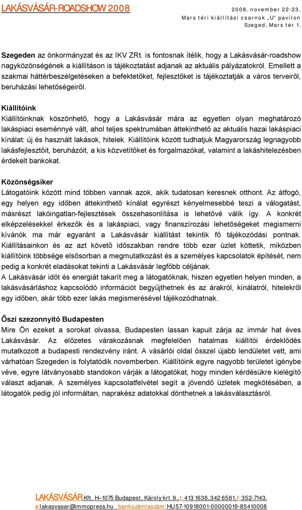 Kiállítóink Kiállítóinknak köszönhető, hogy a Lakásvásár mára az egyetlen olyan meghatározó lakáspiaci eseménnyé vált, ahol teljes spektrumában áttekinthető az aktuális hazai lakáspiaci kínálat: új