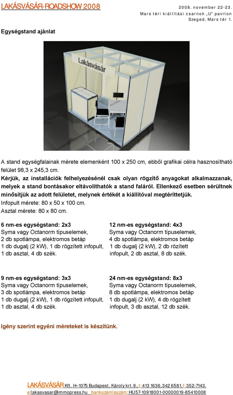 Ellenkező esetben sérültnek minősítjük az adott felületet, melynek értékét a kiállítóval megtéríttetjük. Infopult mérete: 80 x 50 x 100 cm. Asztal mérete: 80 x 80 cm.