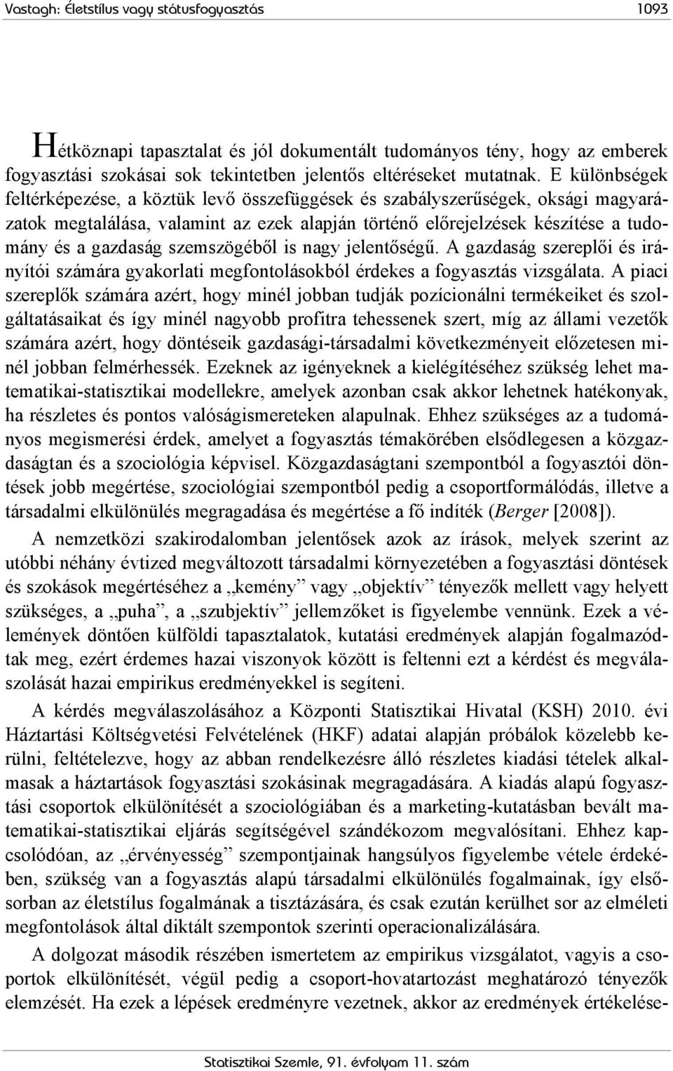 szemszögéből is nagy jelentőségű. A gazdaság szereplői és irányítói számára gyakorlati megfontolásokból érdekes a fogyasztás vizsgálata.
