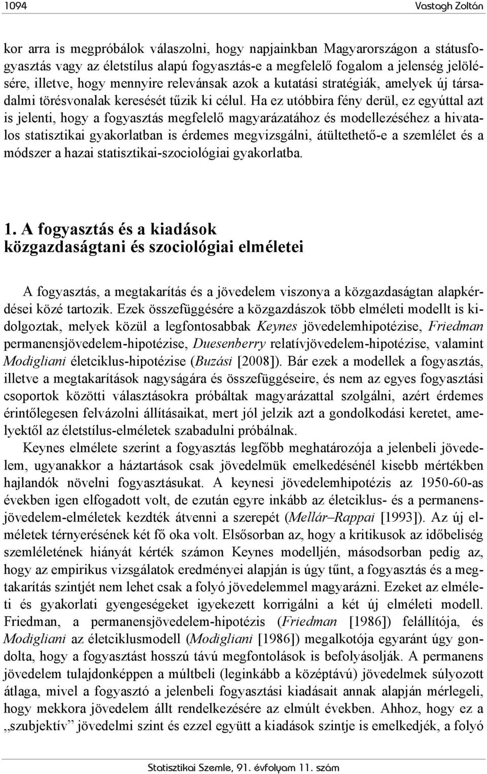 Ha ez utóbbira fény derül, ez egyúttal azt is jelenti, hogy a fogyasztás megfelelő magyarázatához és modellezéséhez a hivatalos statisztikai gyakorlatban is érdemes megvizsgálni, átültethető-e a