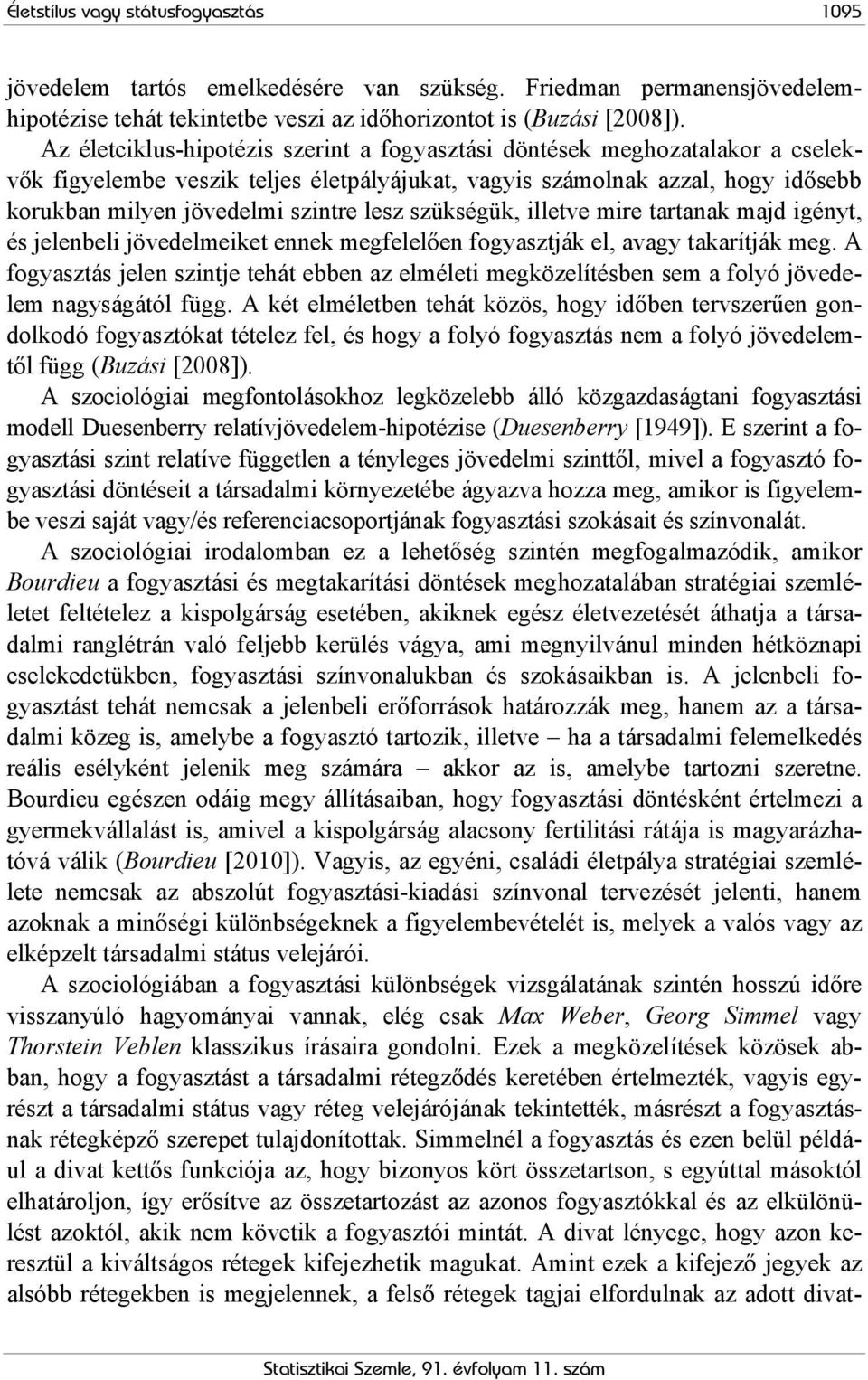 szükségük, illetve mire tartanak majd igényt, és jelenbeli jövedelmeiket ennek megfelelően fogyasztják el, avagy takarítják meg.
