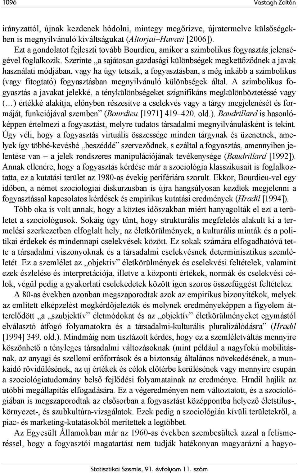 Szerinte a sajátosan gazdasági különbségek megkettőződnek a javak használati módjában, vagy ha úgy tetszik, a fogyasztásban, s még inkább a szimbolikus (vagy fitogtató) fogyasztásban megnyilvánuló