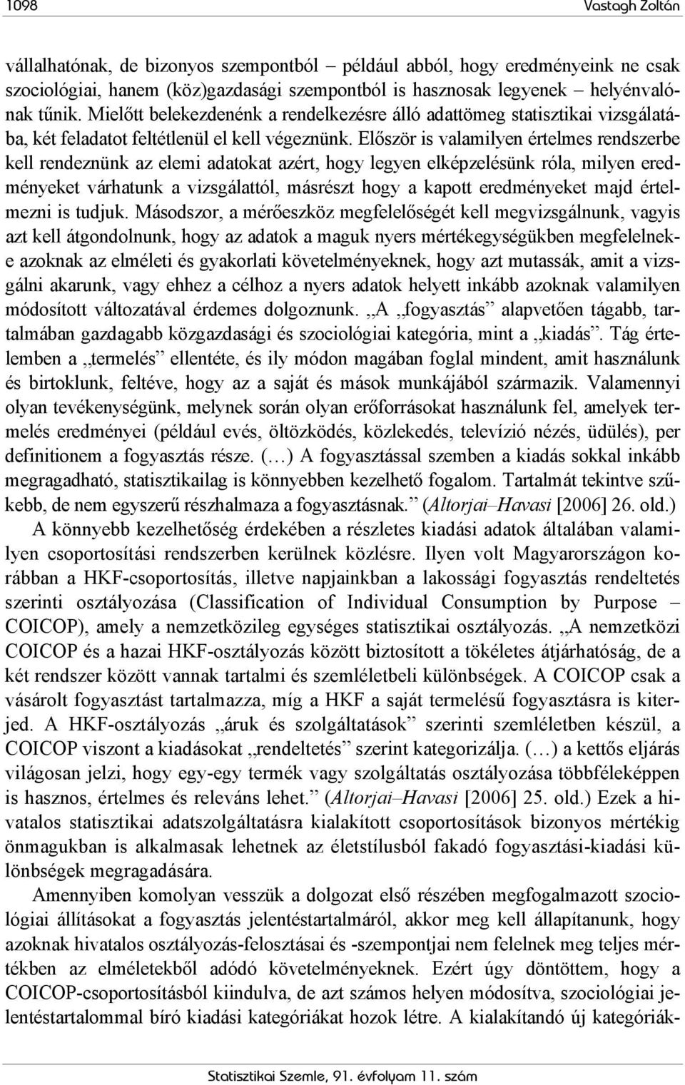 Először is valamilyen értelmes rendszerbe kell rendeznünk az elemi adatokat azért, hogy legyen elképzelésünk róla, milyen eredményeket várhatunk a vizsgálattól, másrészt hogy a kapott eredményeket