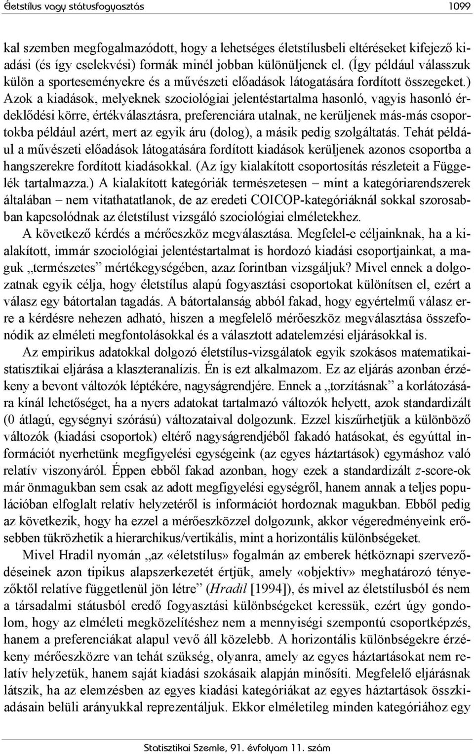 ) Azok a kiadások, melyeknek szociológiai jelentéstartalma hasonló, vagyis hasonló érdeklődési körre, értékválasztásra, preferenciára utalnak, ne kerüljenek más-más csoportokba például azért, mert az