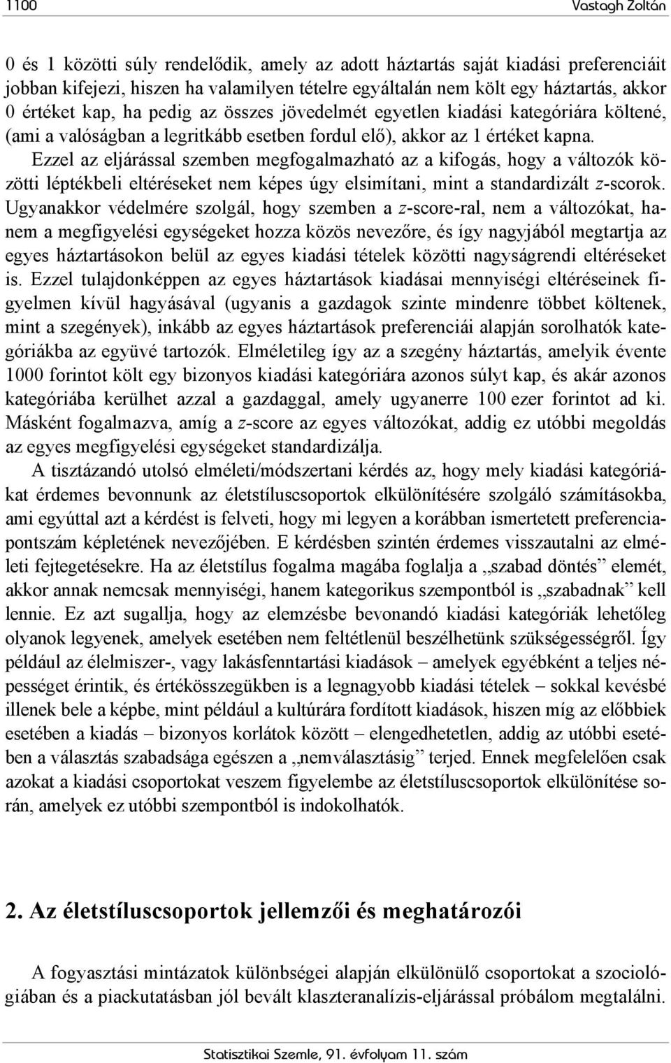 Ezzel az eljárással szemben megfogalmazható az a kifogás, hogy a változók közötti léptékbeli eltéréseket nem képes úgy elsimítani, mint a standardizált z-scorok.