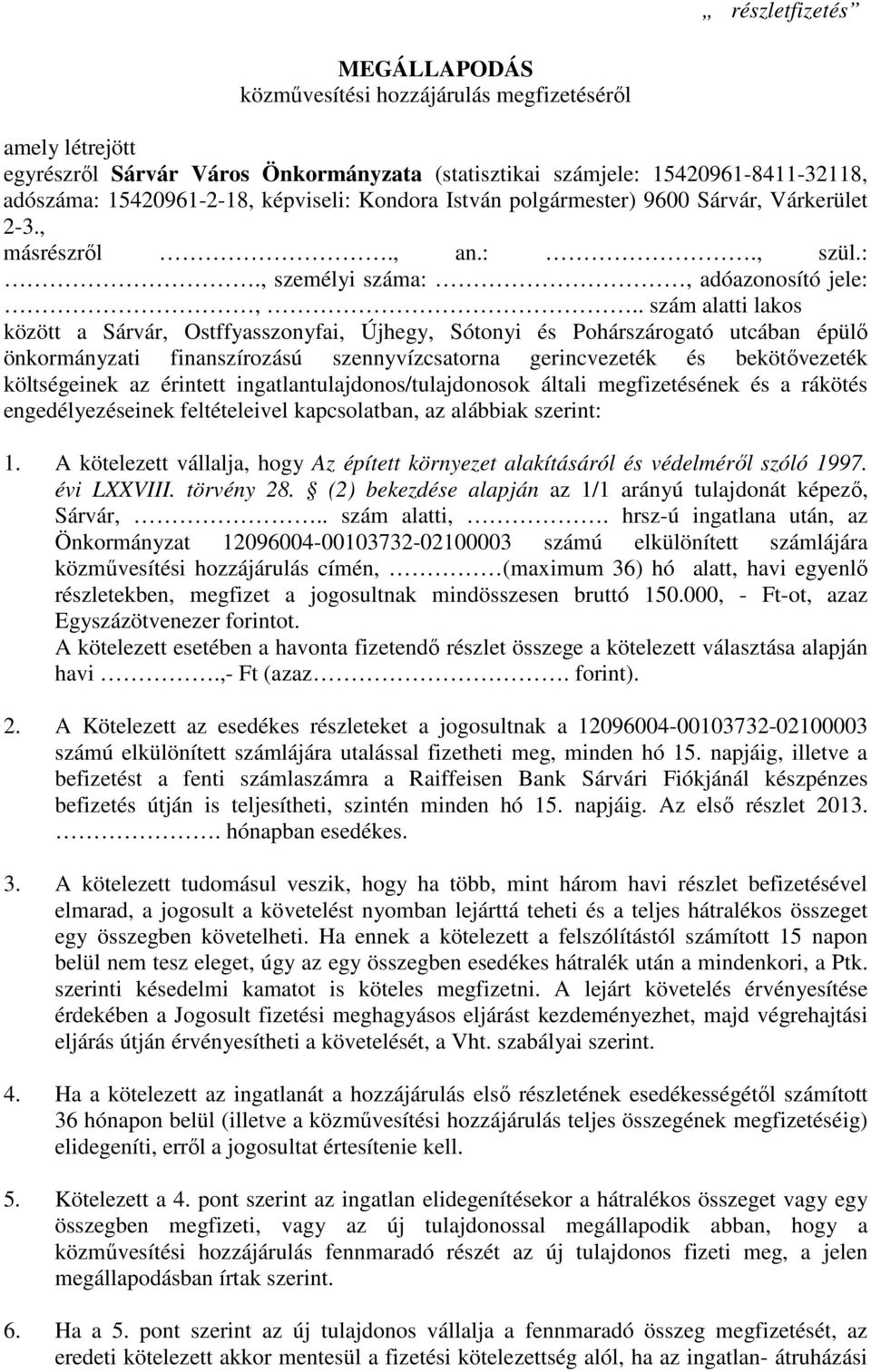 . szám alatti lakos között a Sárvár, Ostffyasszonyfai, Újhegy, Sótonyi és Pohárszárogató utcában épülő önkormányzati finanszírozású szennyvízcsatorna gerincvezeték és bekötővezeték költségeinek az