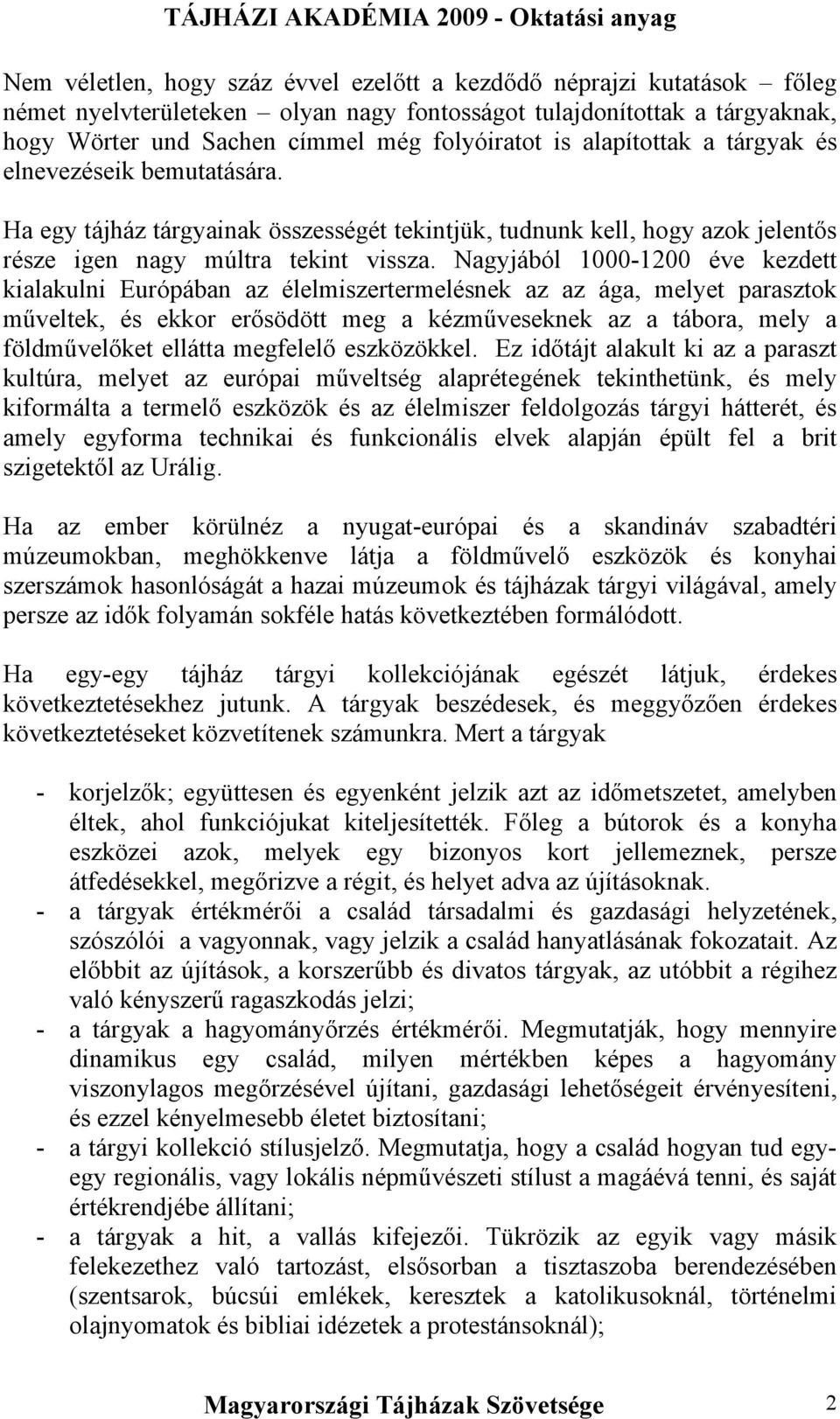 Nagyjából 1000-1200 éve kezdett kialakulni Európában az élelmiszertermelésnek az az ága, melyet parasztok műveltek, és ekkor erősödött meg a kézműveseknek az a tábora, mely a földművelőket ellátta