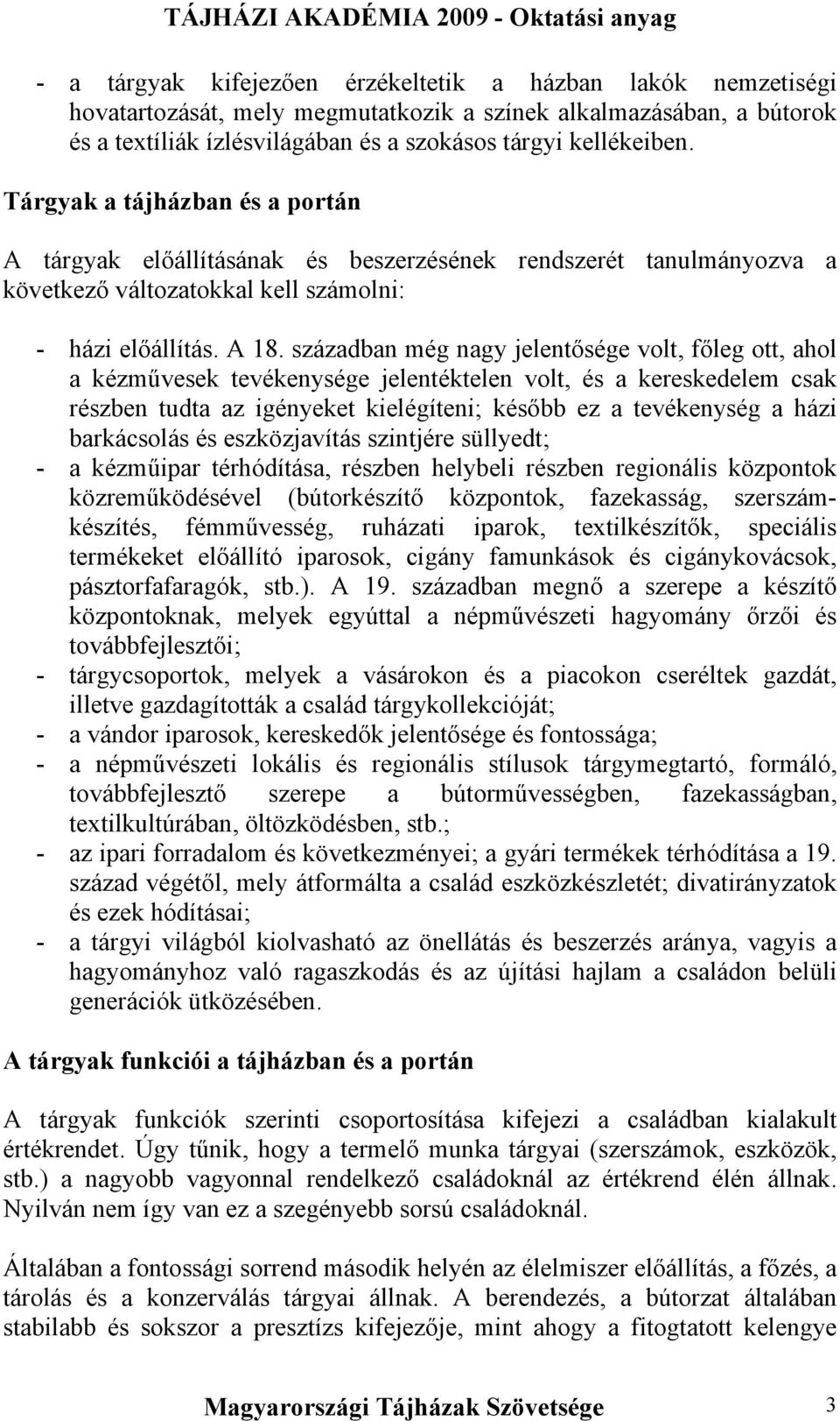 században még nagy jelentősége volt, főleg ott, ahol a kézművesek tevékenysége jelentéktelen volt, és a kereskedelem csak részben tudta az igényeket kielégíteni; később ez a tevékenység a házi