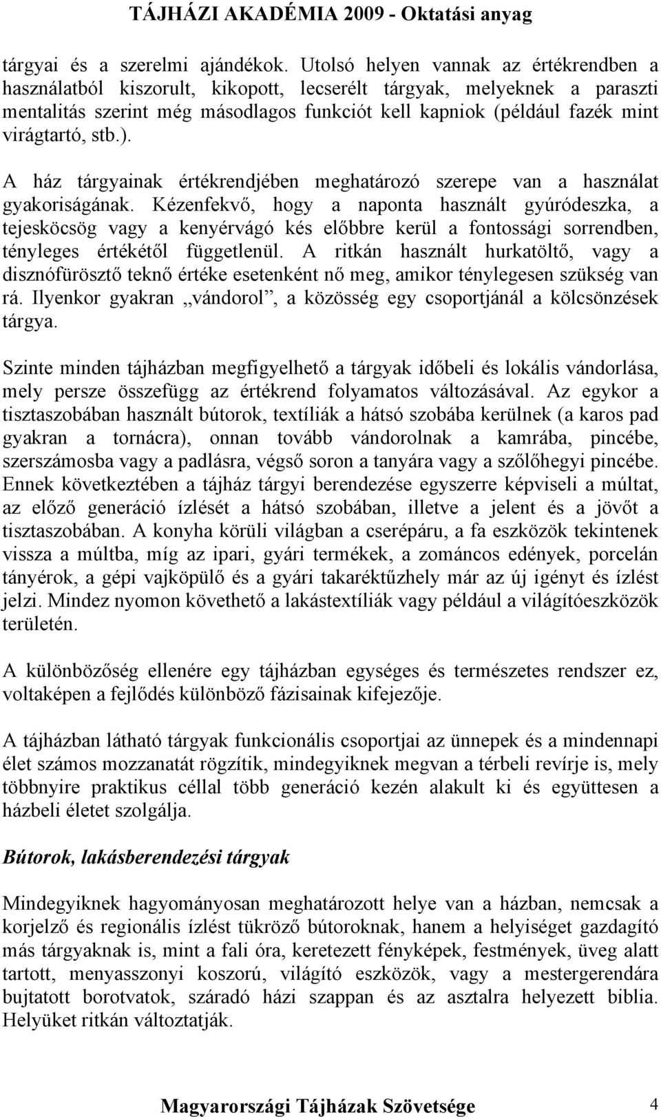 virágtartó, stb.). A ház tárgyainak értékrendjében meghatározó szerepe van a használat gyakoriságának.