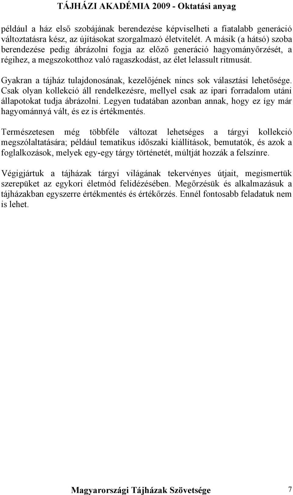 Gyakran a tájház tulajdonosának, kezelőjének nincs sok választási lehetősége. Csak olyan kollekció áll rendelkezésre, mellyel csak az ipari forradalom utáni állapotokat tudja ábrázolni.