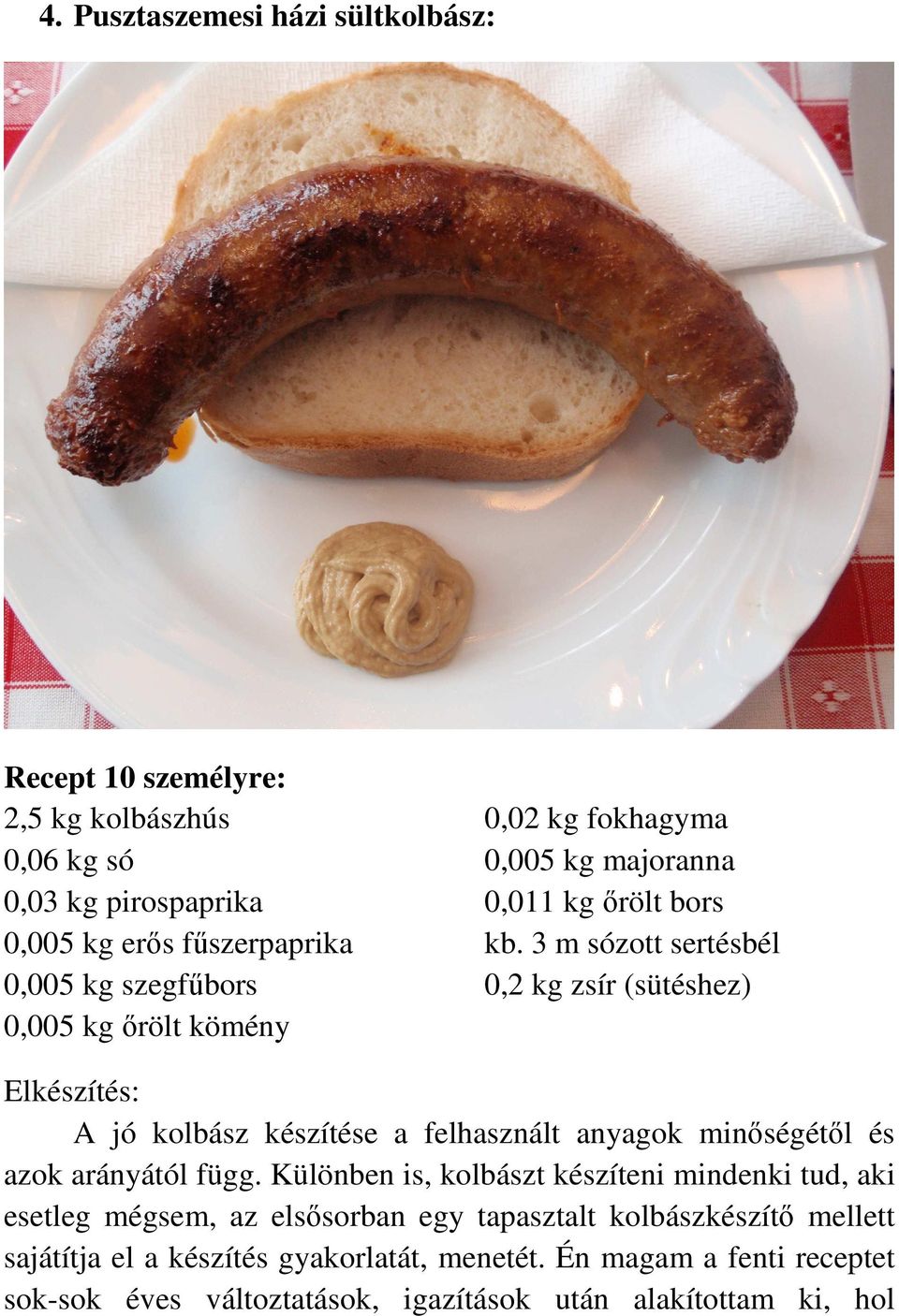 3 m sózott sertésbél 0,2 kg zsír (sütéshez) Elkészítés: A jó kolbász készítése a felhasznált anyagok minőségétől és azok arányától függ.