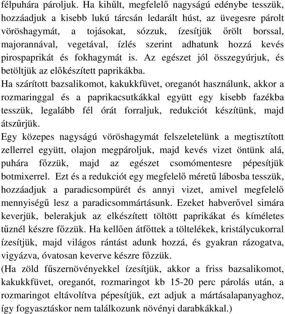 ízlés szerint adhatunk hozzá kevés pirospaprikát és fokhagymát is. Az egészet jól összegyúrjuk, és betöltjük az előkészített paprikákba.