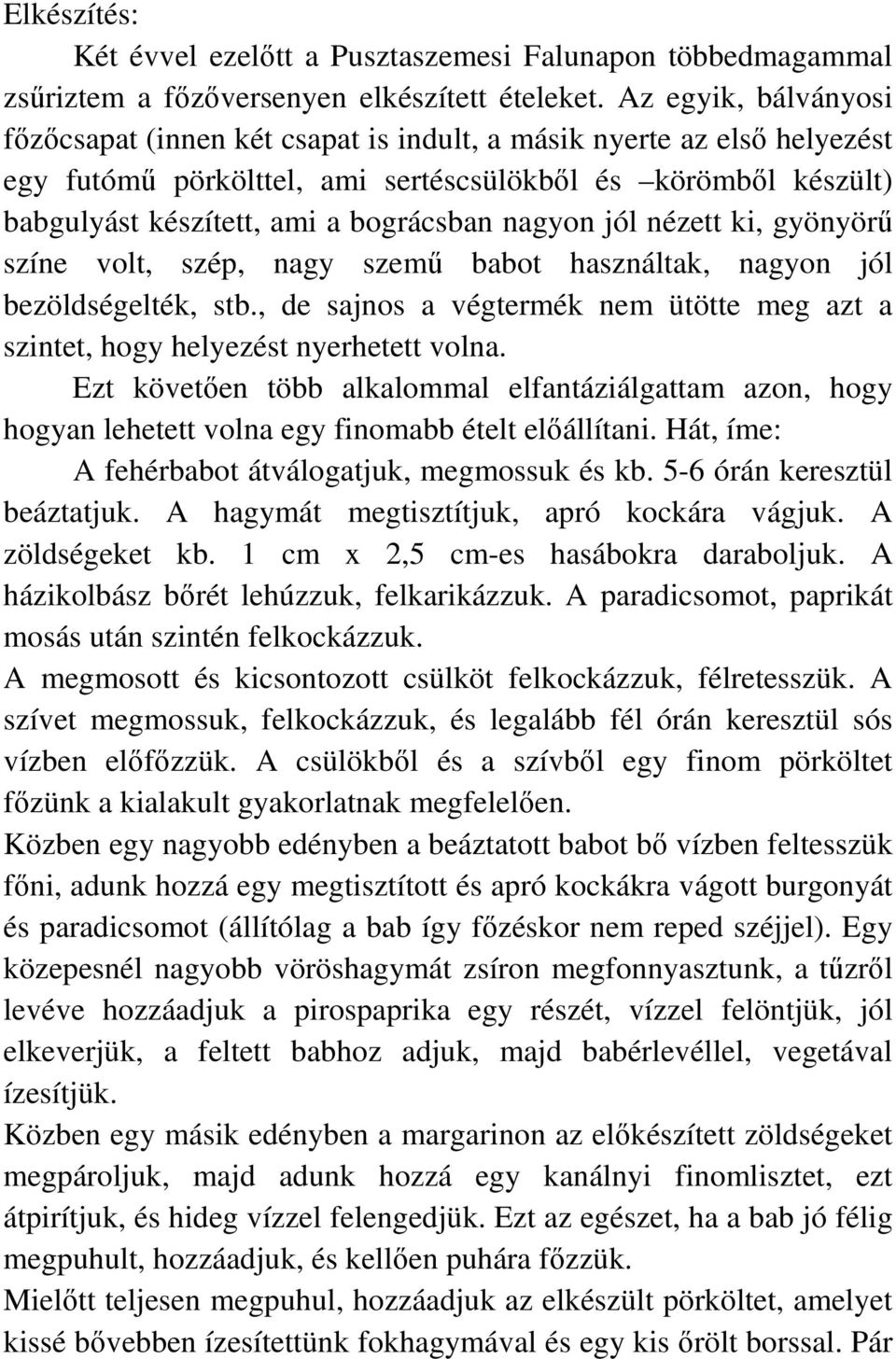 nagyon jól nézett ki, gyönyörű színe volt, szép, nagy szemű babot használtak, nagyon jól bezöldségelték, stb., de sajnos a végtermék nem ütötte meg azt a szintet, hogy helyezést nyerhetett volna.