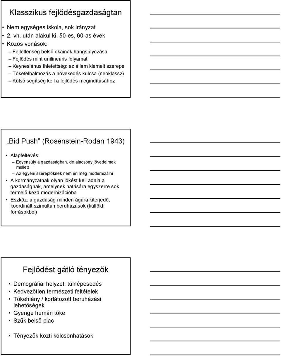 növekedés kulcsa (neoklassz) Külső segítség kell a fejlődés megindításához Bid Push (Rosenstein-Rodan 1943) Alapfeltevés: Egyensúly a gazdaságban, de alacsony jövedelmek mellett Az egyéni