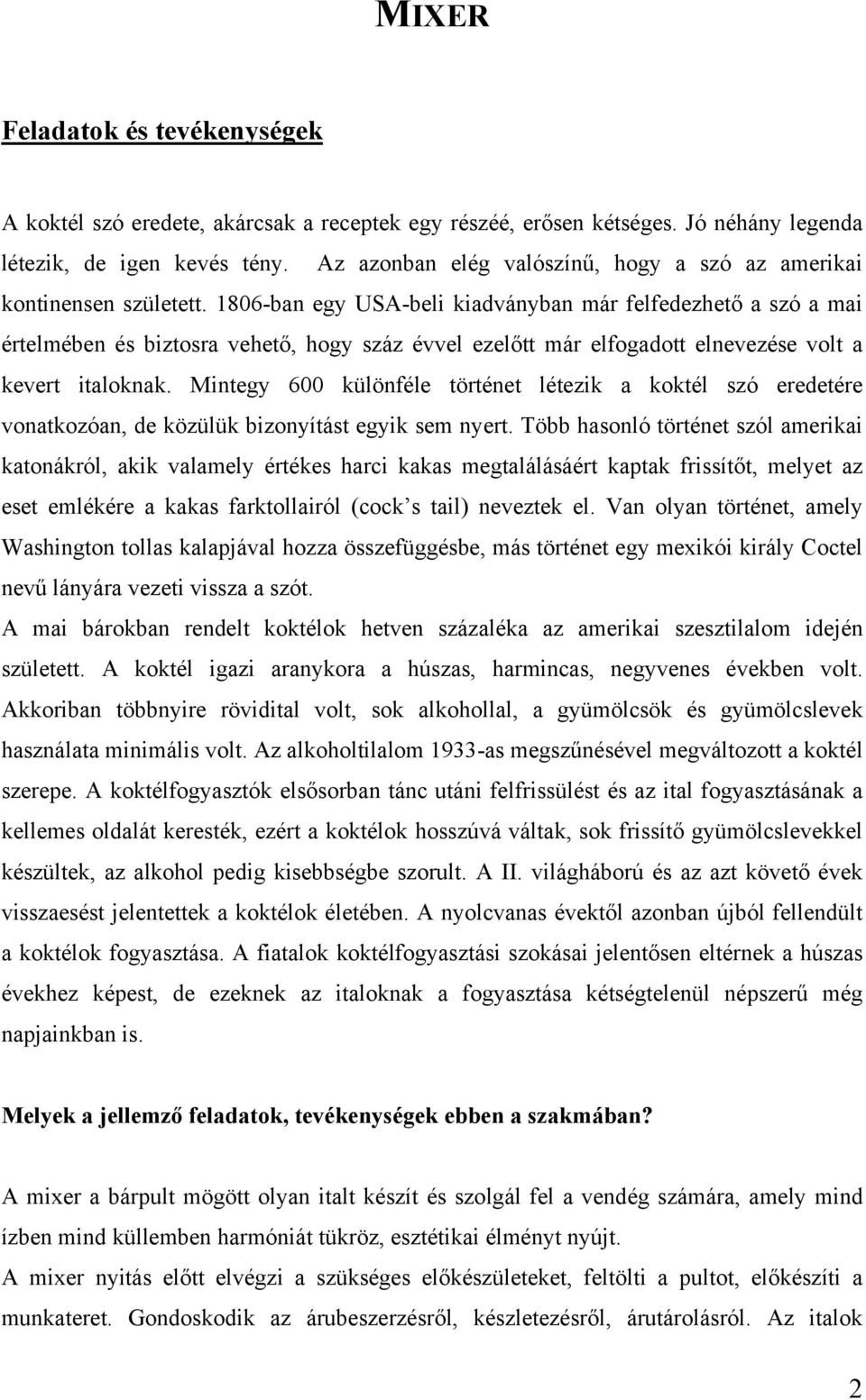 1806-ban egy USA-beli kiadványban már felfedezhető a szó a mai értelmében és biztosra vehető, hogy száz évvel ezelőtt már elfogadott elnevezése volt a kevert italoknak.