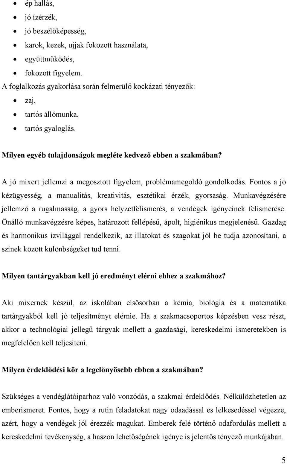 A jó mixert jellemzi a megosztott figyelem, problémamegoldó gondolkodás. Fontos a jó kézügyesség, a manualitás, kreativitás, esztétikai érzék, gyorsaság.