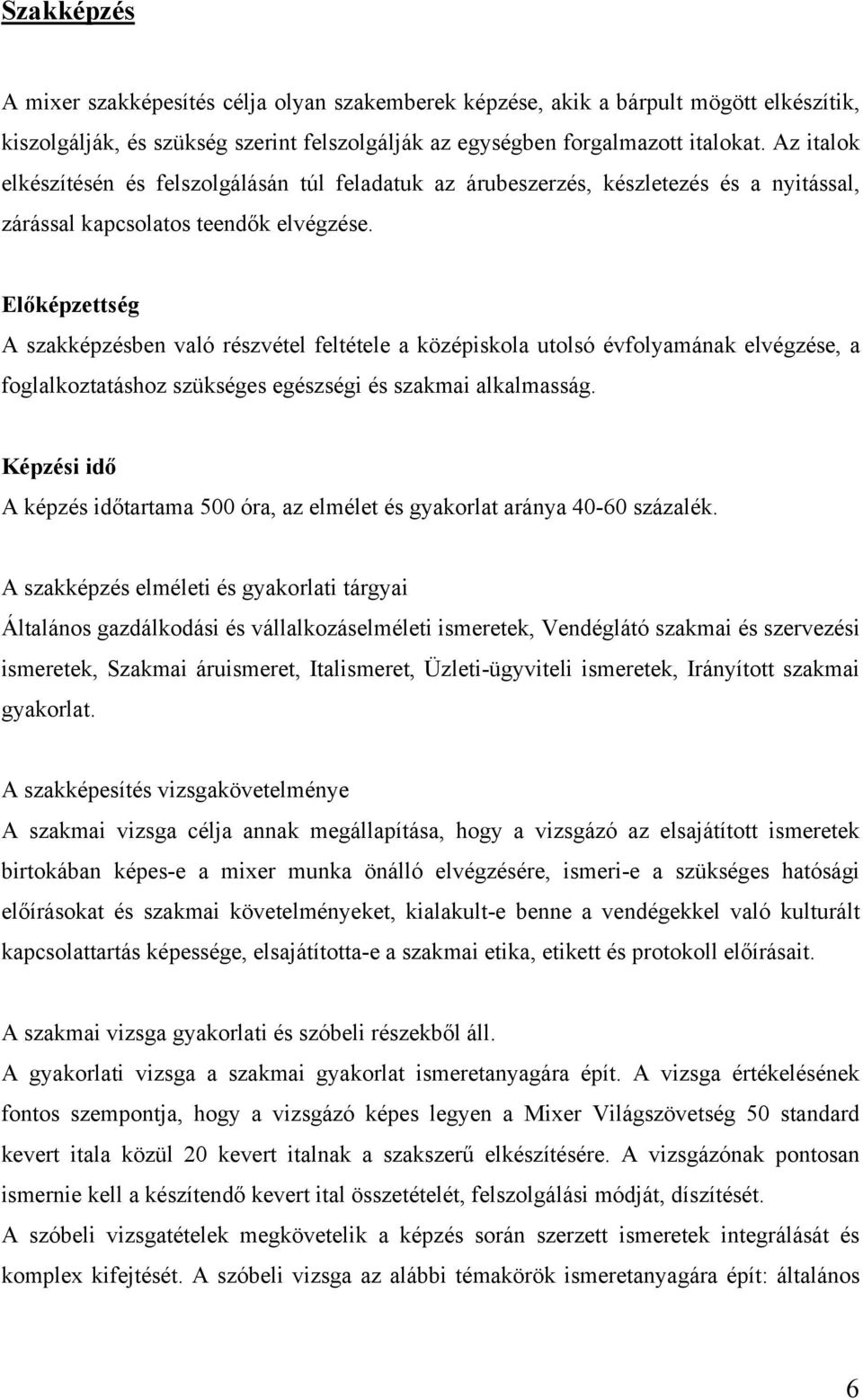 Előképzettség A szakképzésben való részvétel feltétele a középiskola utolsó évfolyamának elvégzése, a foglalkoztatáshoz szükséges egészségi és szakmai alkalmasság.