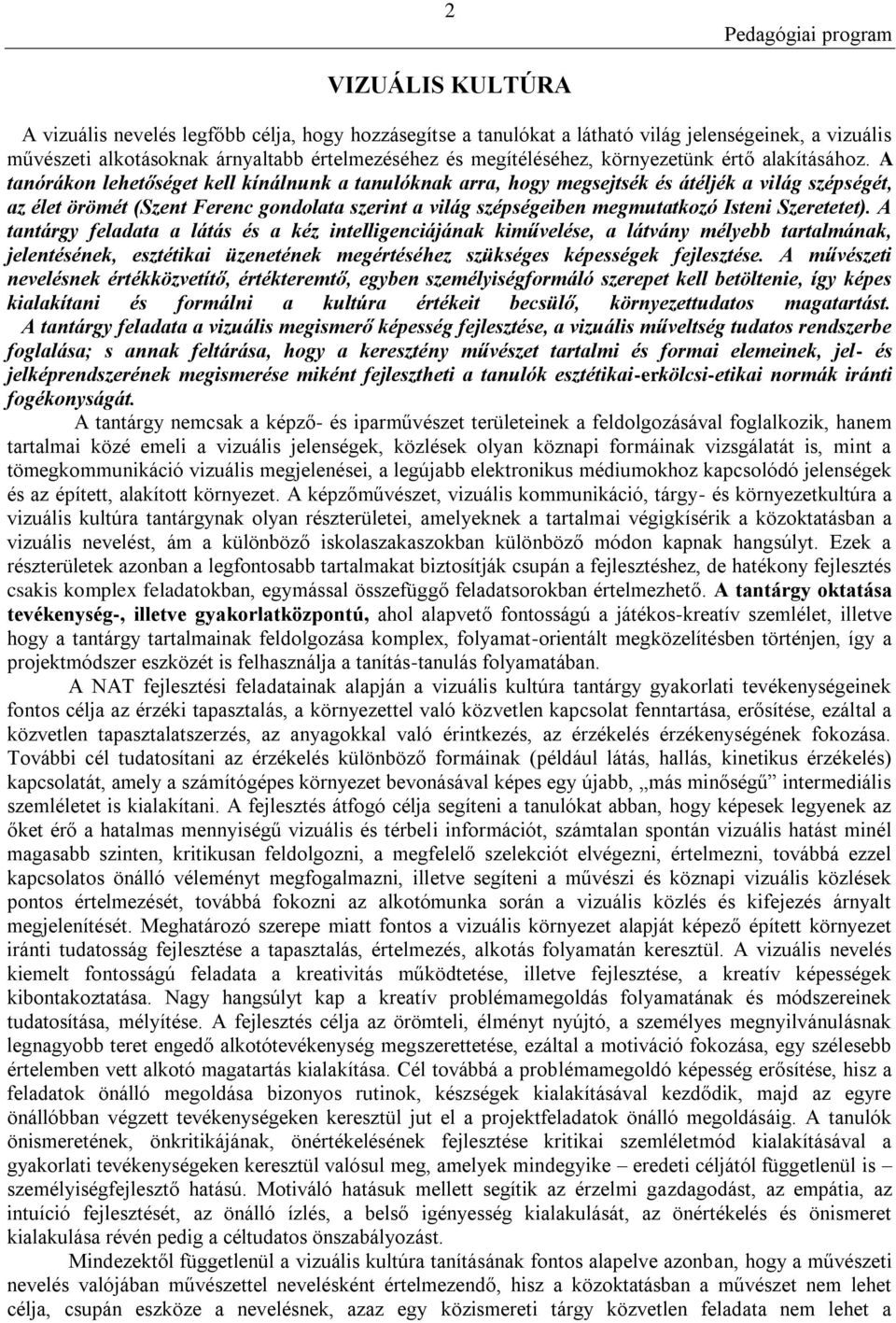 A tanórákon lehetőséget kell kínálnunk a tanulóknak arra, hogy megsejtsék és átéljék a világ szépségét, az élet örömét (Szent Ferenc gondolata szerint a világ szépségeiben megmutatkozó Isteni