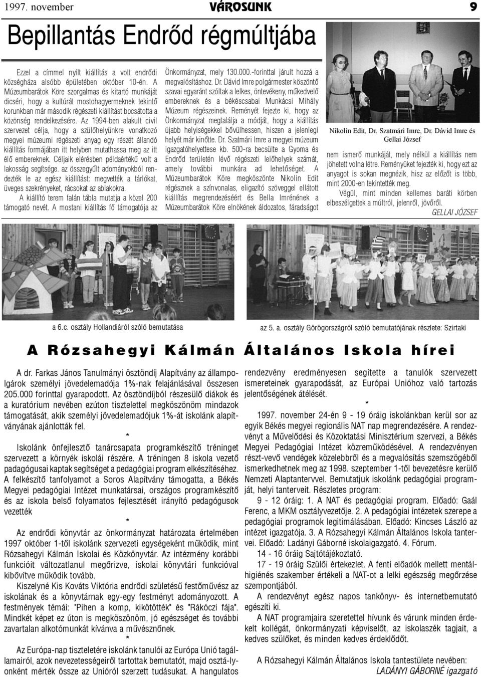 Az 1994-ben alakult civil szervezet célja, hogy a szülőhelyünkre vonatkozó megyei múzeumi régészeti anyag egy részét állandó kiállítás formájában itt helyben mutathassa meg az itt élő embereknek.