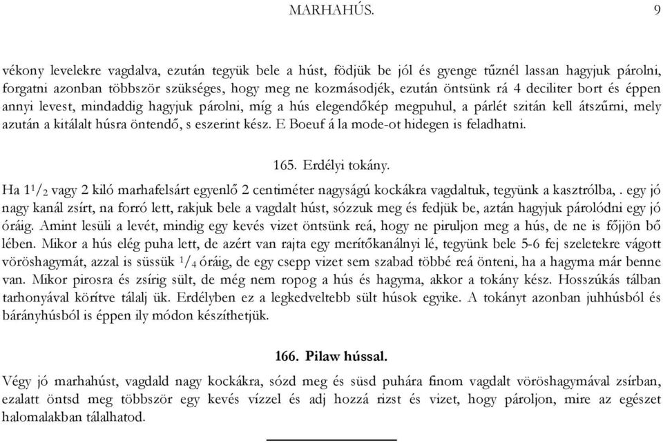 deciliter bort és éppen annyi levest, mindaddig hagyjuk párolni, míg a hús elegendőkép megpuhul, a párlét szitán kell átszűrni, mely azután a kitálalt húsra öntendő, s eszerint kész.