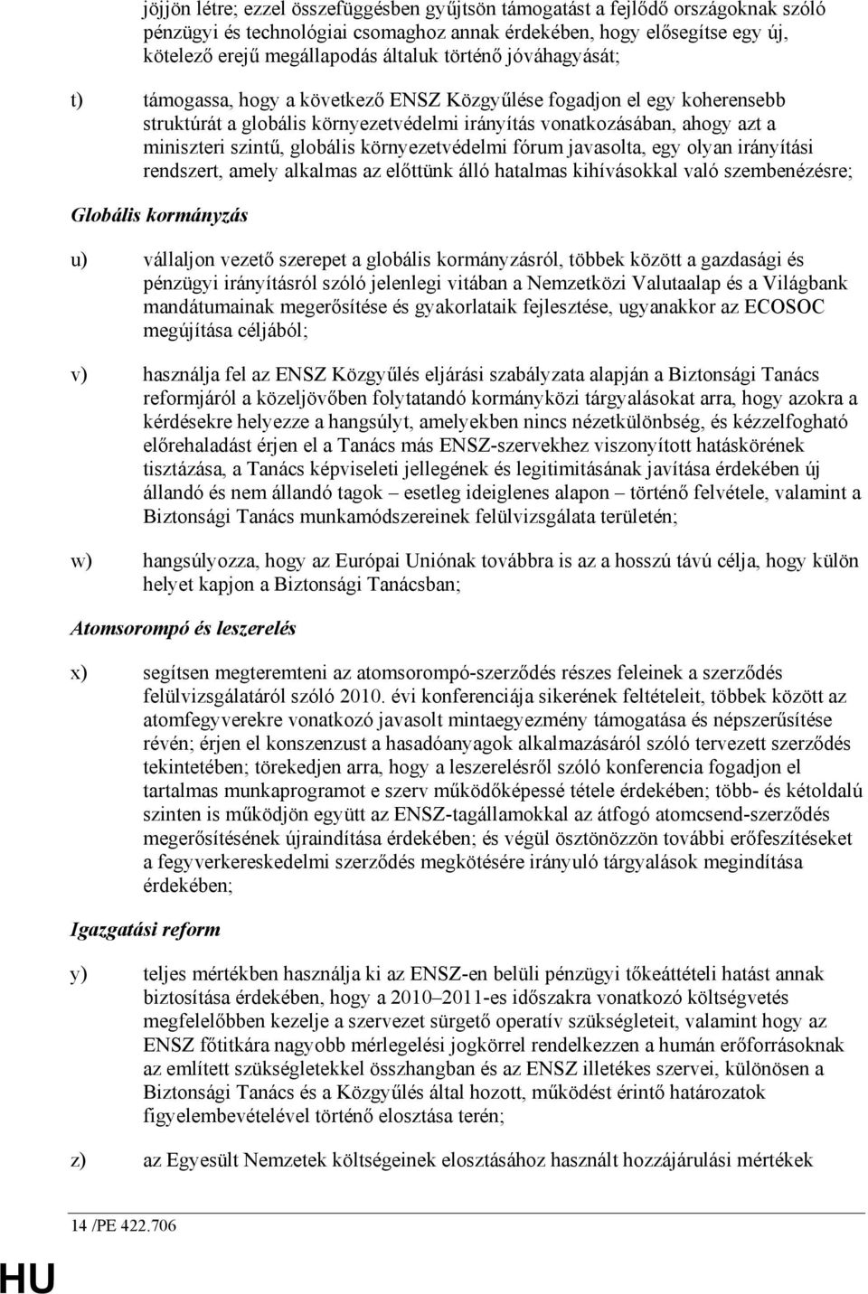 globális környezetvédelmi fórum javasolta, egy olyan irányítási rendszert, amely alkalmas az elıttünk álló hatalmas kihívásokkal való szembenézésre; Globális kormányzás u) vállaljon vezetı szerepet a