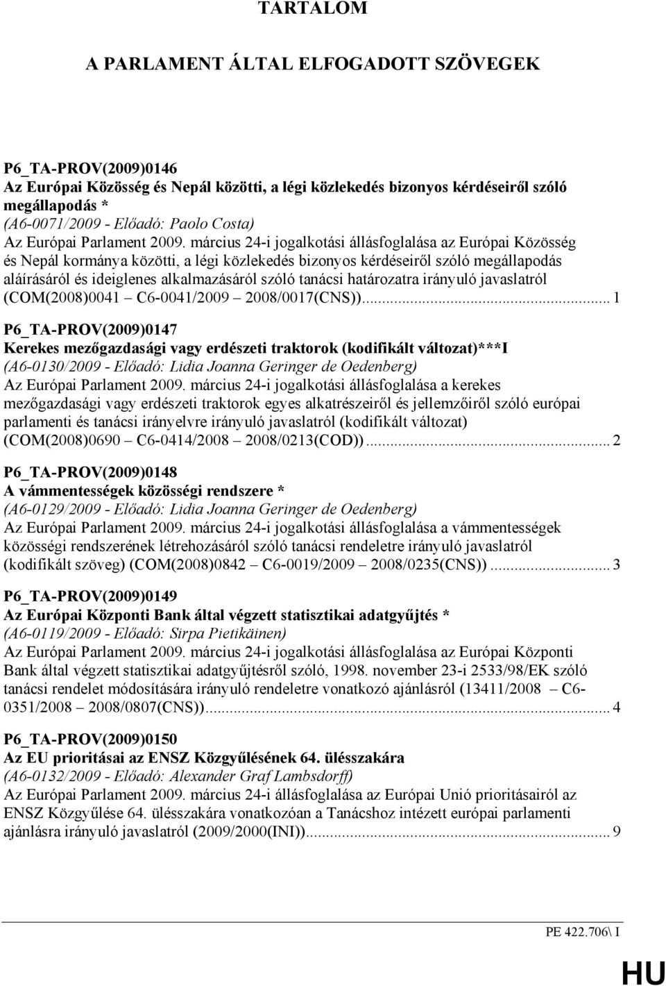 március 24-i jogalkotási állásfoglalása az Európai Közösség és Nepál kormánya közötti, a légi közlekedés bizonyos kérdéseirıl szóló megállapodás aláírásáról és ideiglenes alkalmazásáról szóló tanácsi