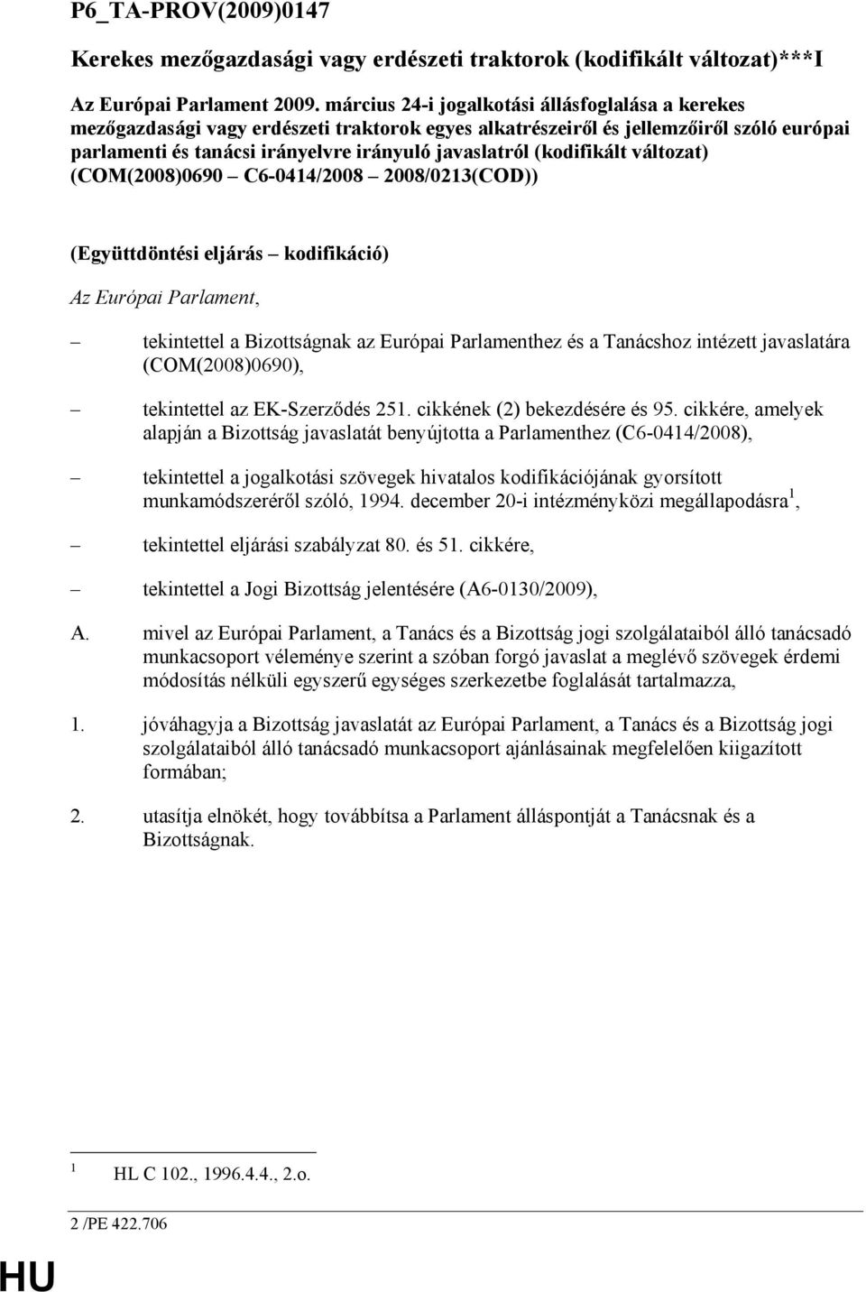 (kodifikált változat) (COM(2008)0690 C6-0414/2008 2008/0213(COD)) (Együttdöntési eljárás kodifikáció) Az Európai Parlament, tekintettel a Bizottságnak az Európai Parlamenthez és a Tanácshoz intézett