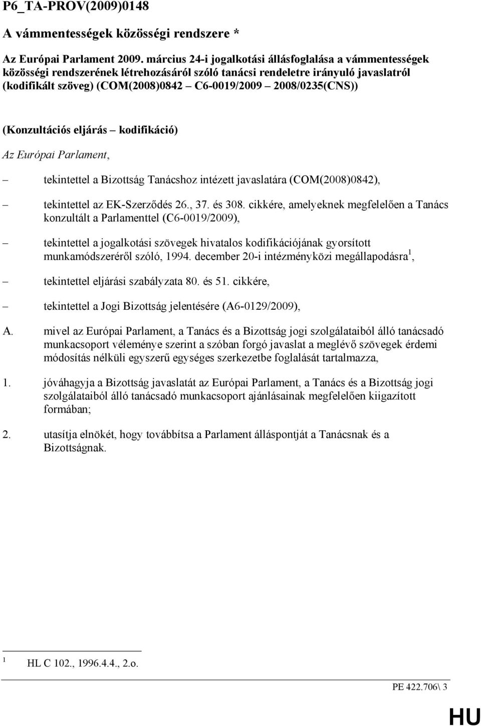 2008/0235(CNS)) (Konzultációs eljárás kodifikáció) Az Európai Parlament, tekintettel a Bizottság Tanácshoz intézett javaslatára (COM(2008)0842), tekintettel az EK-Szerzıdés 26., 37. és 308.