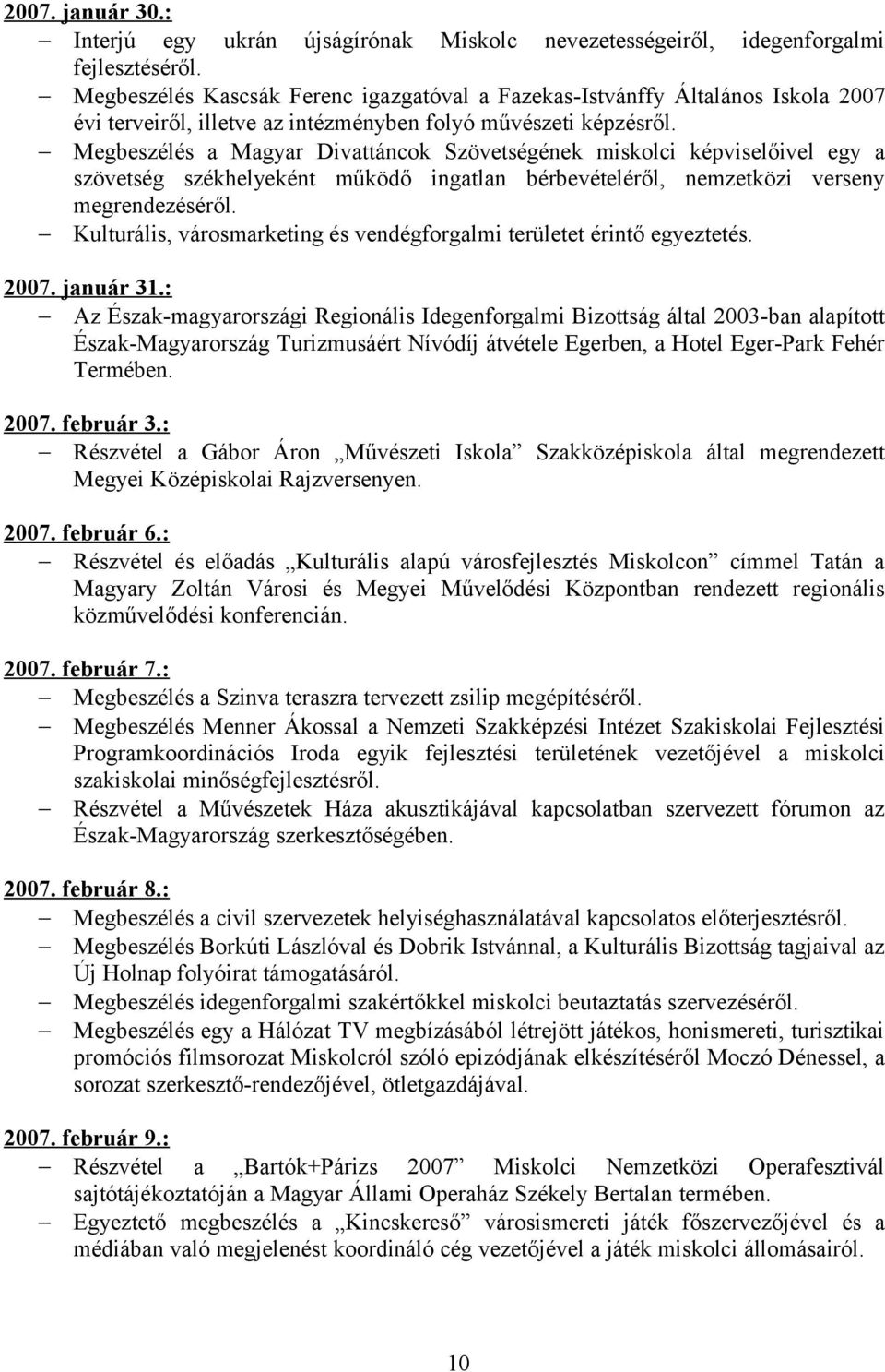 Megbeszélés a Magyar Divattáncok Szövetségének miskolci képviselőivel egy a szövetség székhelyeként működő ingatlan bérbevételéről, nemzetközi verseny megrendezéséről.