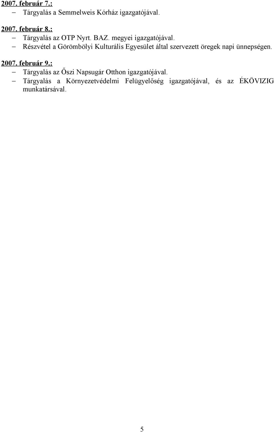 Részvétel a Görömbölyi Kulturális Egyesület által szervezett öregek napi ünnepségen. 2007.