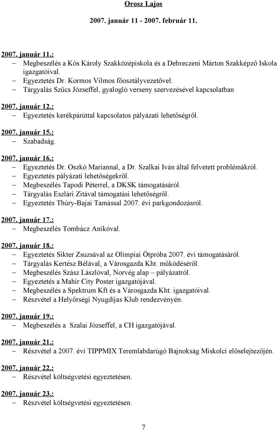 : Szabadság. 2007. január 16.: Egyeztetés Dr. Oszkó Mariannal, a Dr. Szalkai Iván által felvetett problémákról. Egyeztetés pályázati lehetőségekről. Megbeszélés Tapodi Péterrel, a DKSK támogatásáról.