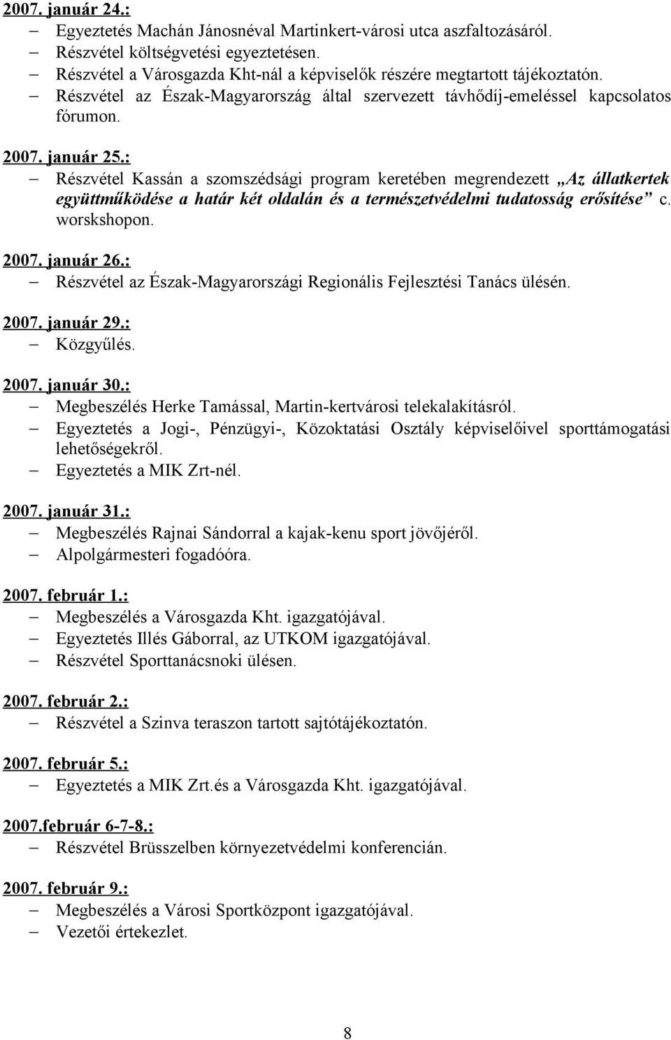 : Részvétel Kassán a szomszédsági program keretében megrendezett Az állatkertek együttműködése a határ két oldalán és a természetvédelmi tudatosság erősítése c. worskshopon. 2007. január 26.