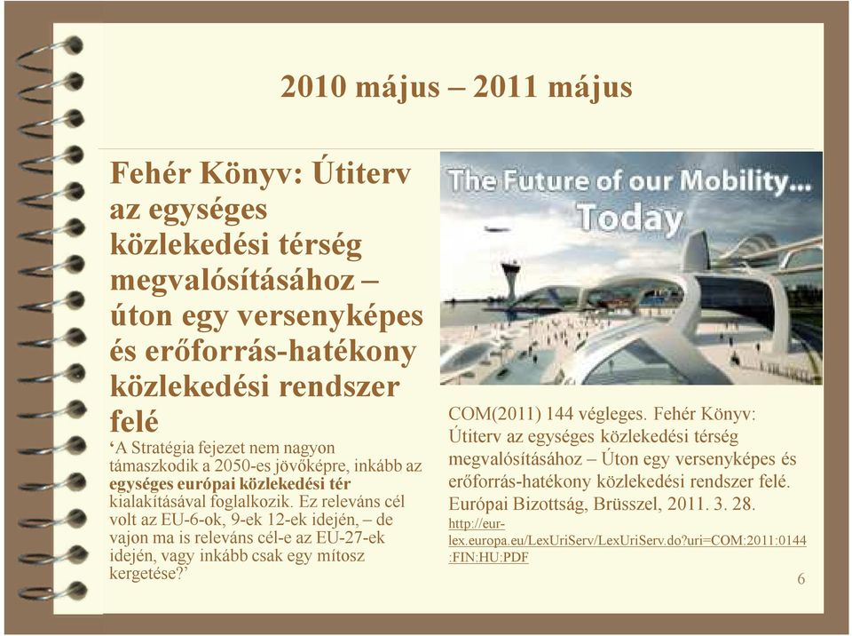 Ez releváns cél volt az EU-6-ok, 9-ek 12-ek idején, de vajon ma is releváns cél-e az EU-27-ek idején, vagy inkább csak egy mítosz kergetése? COM(2011) 144 végleges.