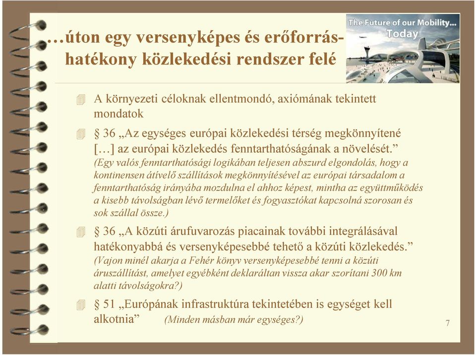 (Egy valós fenntarthatósági logikában teljesen abszurd elgondolás, hogy a kontinensen átívelő szállítások megkönnyítésével az európai társadalom a fenntarthatóság irányába mozdulna el ahhoz képest,