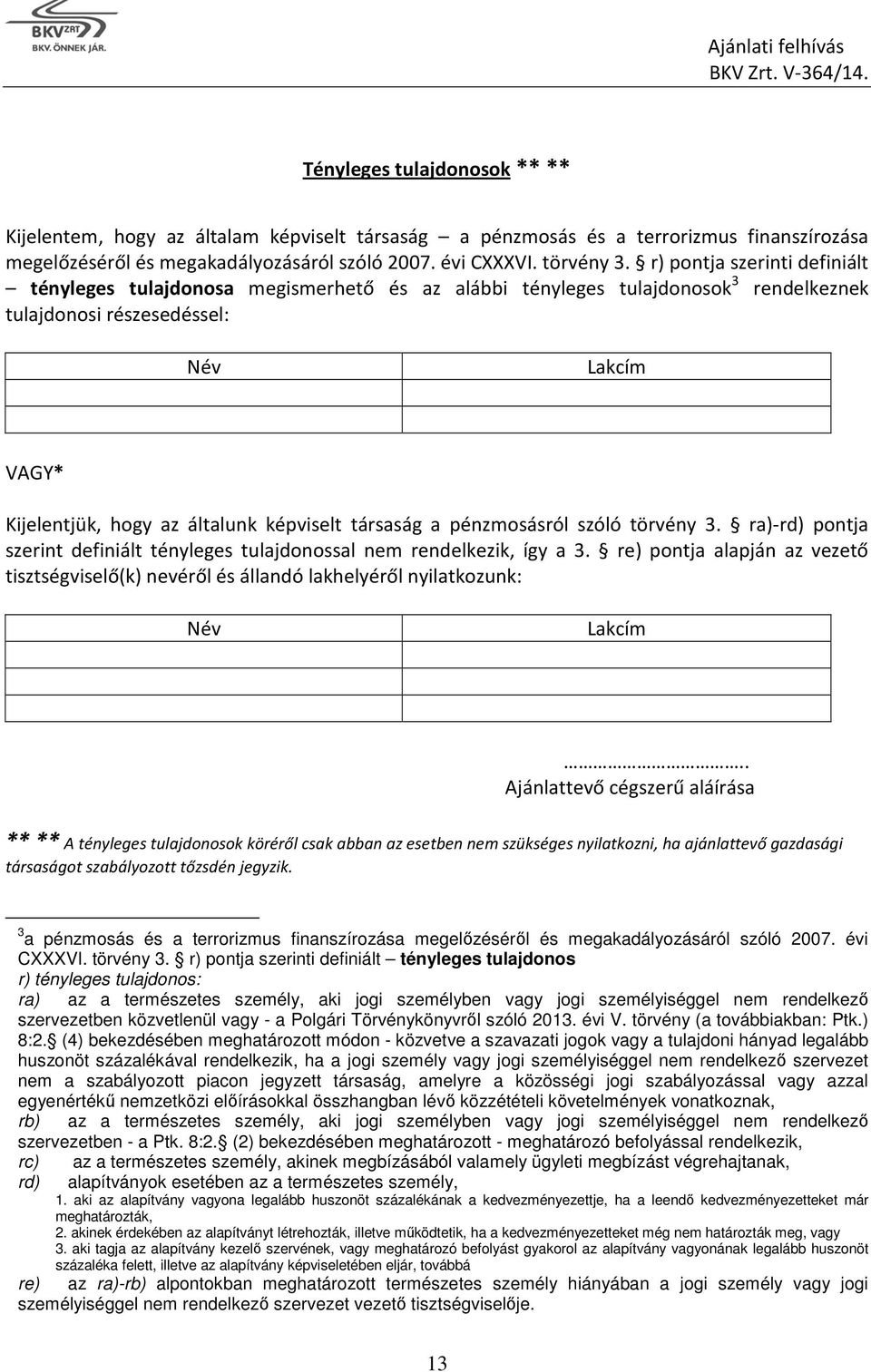 társaság a pénzmosásról szóló törvény 3. ra)-rd) pontja szerint definiált tényleges tulajdonossal nem rendelkezik, így a 3.