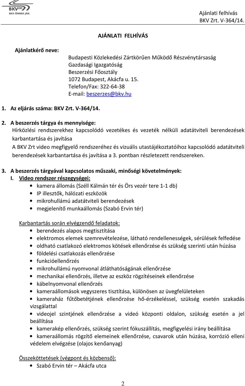 A beszerzés tárgya és mennyisége: Hírközlési rendszerekhez kapcsolódó vezetékes és vezeték nélküli adatátviteli berendezések karbantartása és javítása A BKV Zrt video megfigyelő rendszeréhez és