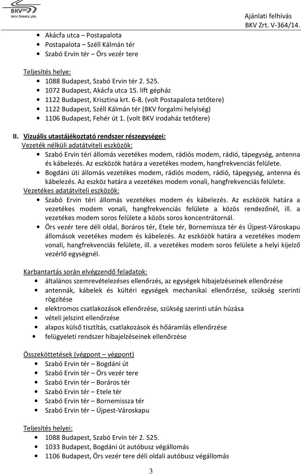 Vizuális utastájékoztató rendszer részegységei: Vezeték nélküli adatátviteli eszközök: Szabó Ervin téri állomás vezetékes modem, rádiós modem, rádió, tápegység, antenna és kábelezés.