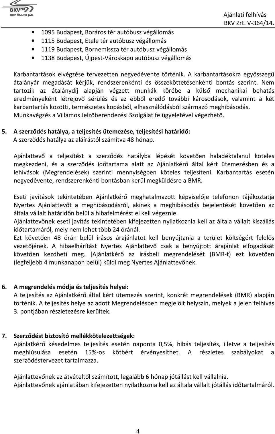 Nem tartozik az átalánydíj alapján végzett munkák körébe a külső mechanikai behatás eredményeként létrejövő sérülés és az ebből eredő további károsodások, valamint a két karbantartás közötti,