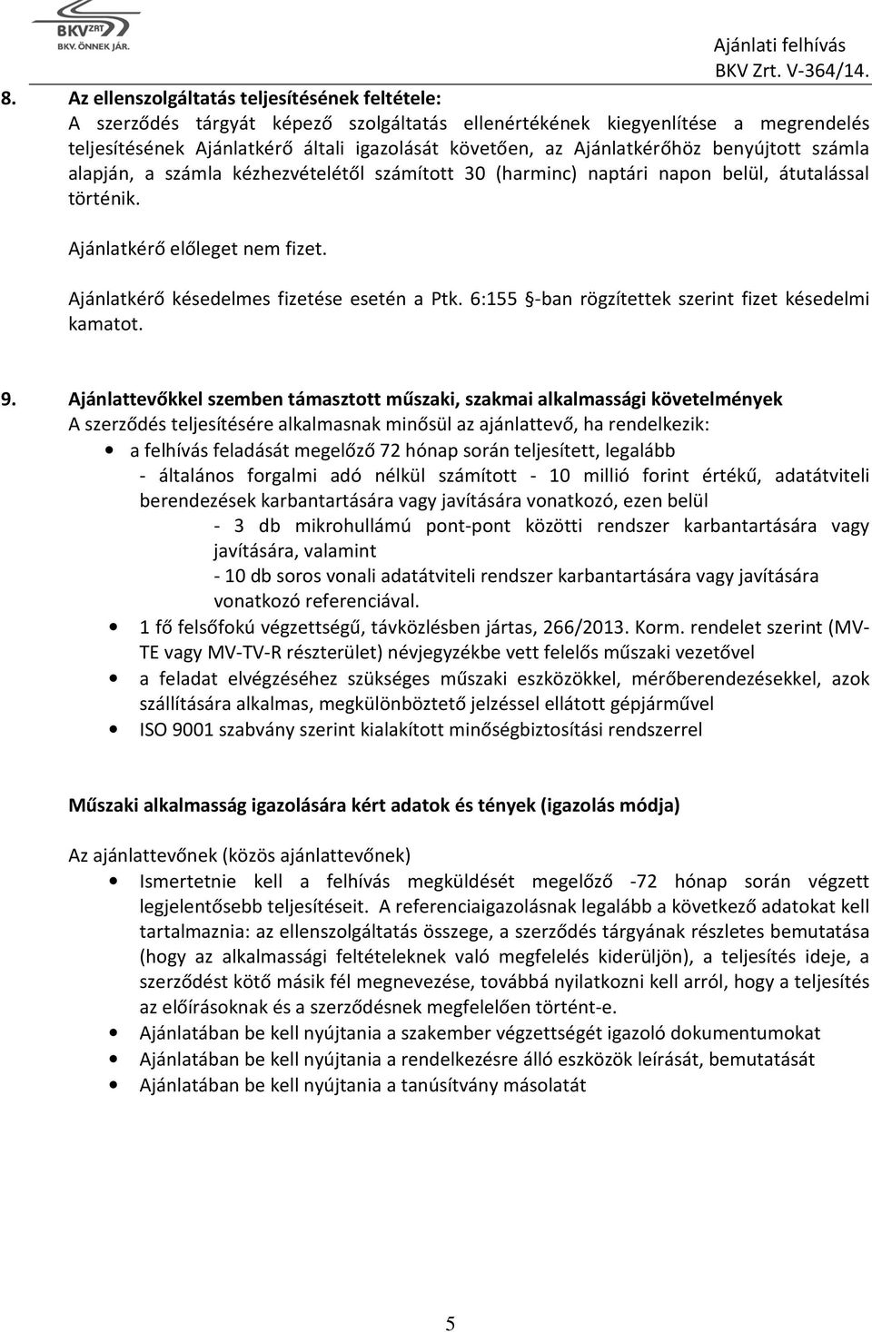 Ajánlatkérő késedelmes fizetése esetén a Ptk. 6:155 -ban rögzítettek szerint fizet késedelmi kamatot. 9.