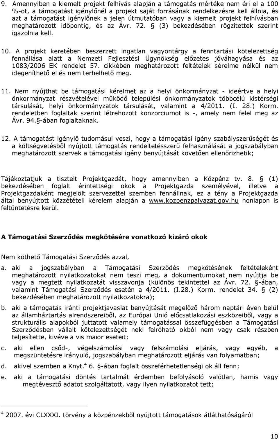 A projekt keretében beszerzett ingatlan vagyontárgy a fenntartási kötelezettség fennállása alatt a Nemzeti Fejlesztési Ügynökség előzetes jóváhagyása és az 1083/2006 EK rendelet 57.