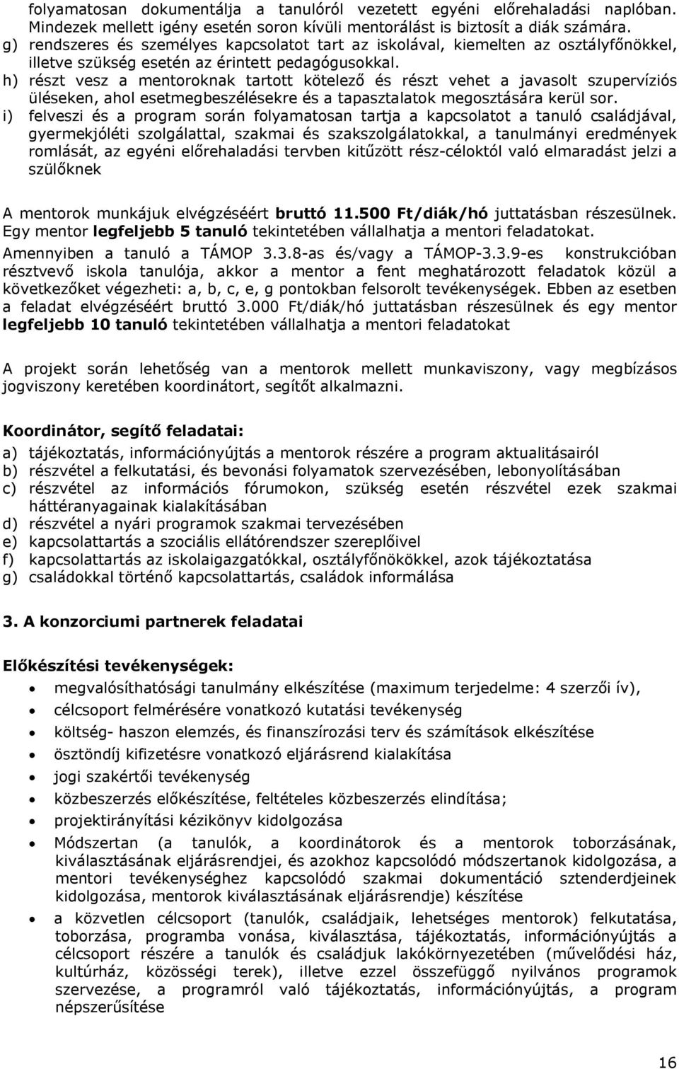 h) részt vesz a mentoroknak tartott kötelező és részt vehet a javasolt szupervíziós üléseken, ahol esetmegbeszélésekre és a tapasztalatok megosztására kerül sor.